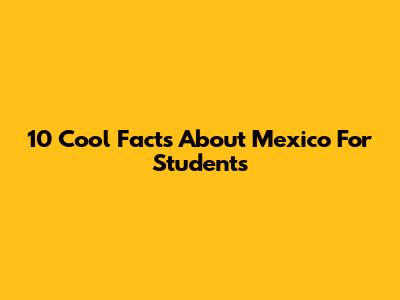 10 Cool Facts About Mexico For Students
