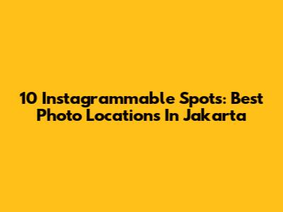 10 Instagrammable Spots: Best Photo Locations In Jakarta