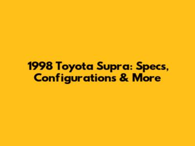 1998 Toyota Supra: Specs, Configurations & More