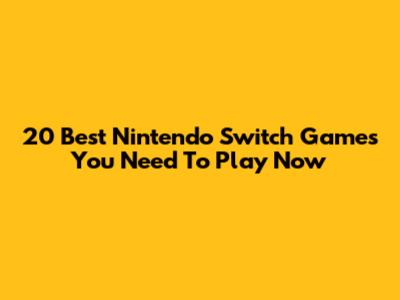 20 Best Nintendo Switch Games You Need To Play Now