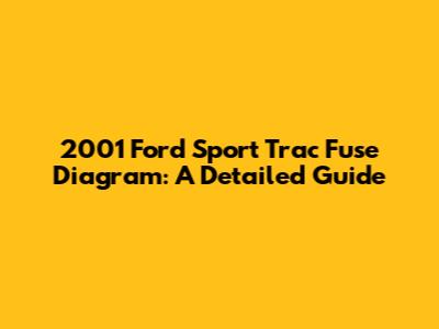 2001 Ford Sport Trac Fuse Diagram: A Detailed Guide