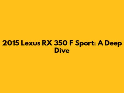 2015 Lexus RX 350 F Sport: A Deep Dive