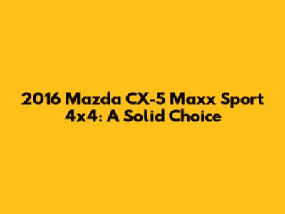 2016 Mazda CX-5 Maxx Sport 4x4: A Solid Choice