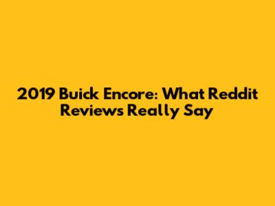 2019 Buick Encore: What Reddit Reviews Really Say