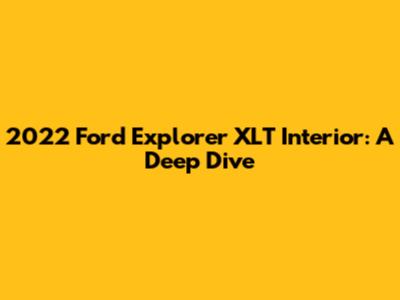 2022 Ford Explorer XLT Interior: A Deep Dive