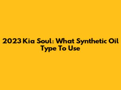 2023 Kia Soul: What Synthetic Oil Type To Use