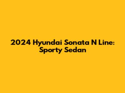 2024 Hyundai Sonata N Line: Sporty Sedan