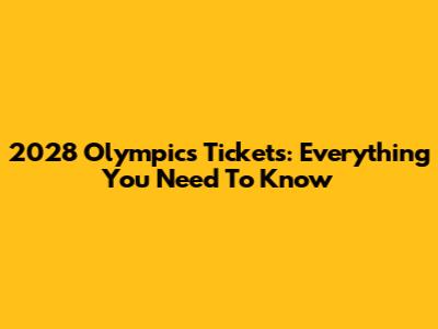 2028 Olympics Tickets: Everything You Need To Know