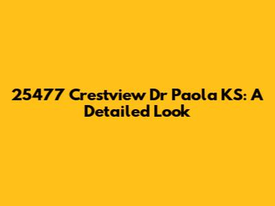 25477 Crestview Dr Paola KS: A Detailed Look