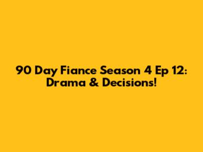 90 Day Fiance Season 4 Ep 12: Drama & Decisions!