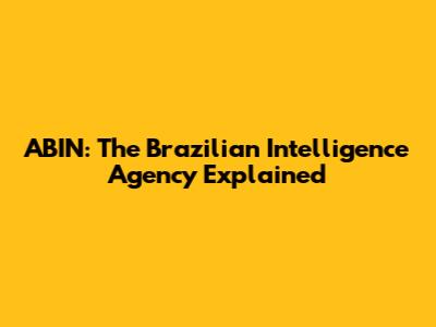 ABIN: The Brazilian Intelligence Agency Explained