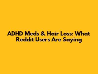 ADHD Meds & Hair Loss: What Reddit Users Are Saying