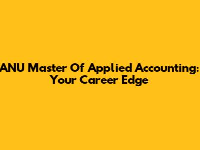 ANU Master Of Applied Accounting: Your Career Edge