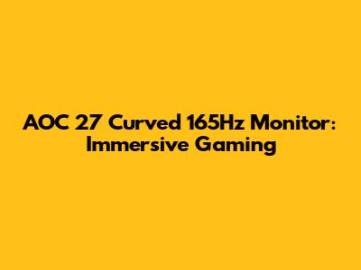 AOC 27" Curved 165Hz Monitor: Immersive Gaming