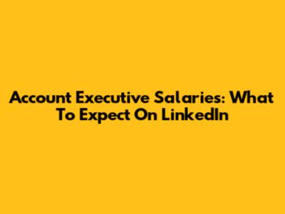 Account Executive Salaries: What To Expect On LinkedIn