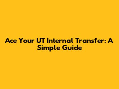Ace Your UT Internal Transfer: A Simple Guide