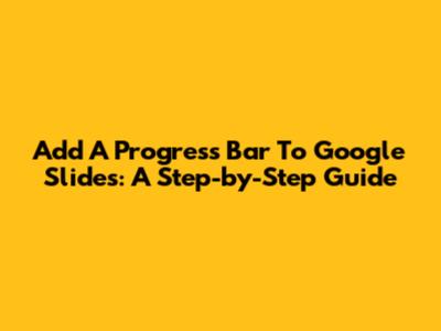 Add A Progress Bar To Google Slides: A Step-by-Step Guide