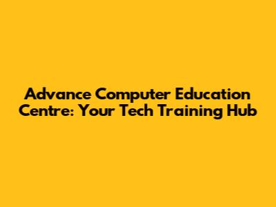 Advance Computer Education Centre: Your Tech Training Hub
