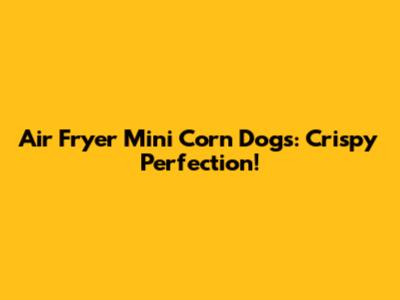 Air Fryer Mini Corn Dogs: Crispy Perfection!