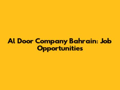 Al Door Company Bahrain: Job Opportunities