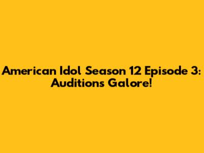 American Idol Season 12 Episode 3: Auditions Galore!