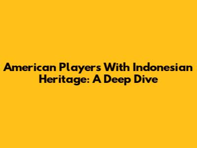 American Players With Indonesian Heritage: A Deep Dive