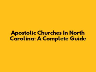 Apostolic Churches In North Carolina: A Complete Guide