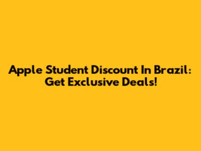 Apple Student Discount In Brazil: Get Exclusive Deals!