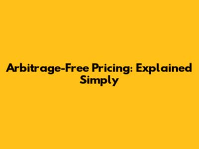 Arbitrage-Free Pricing: Explained Simply