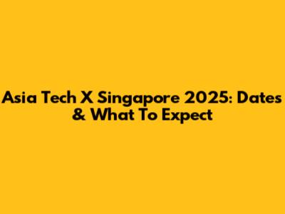 Asia Tech X Singapore 2025: Dates & What To Expect