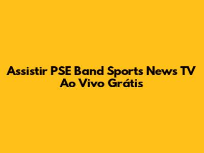 Assistir PSE Band Sports News TV Ao Vivo Grátis