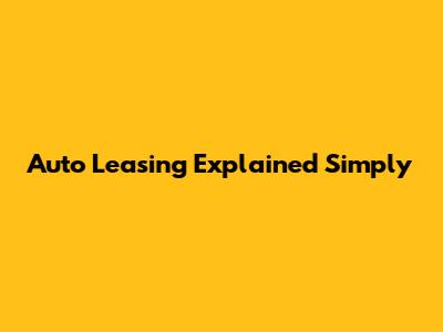 Auto Leasing Explained Simply