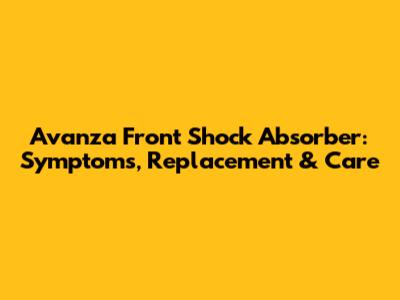 Avanza Front Shock Absorber: Symptoms, Replacement & Care