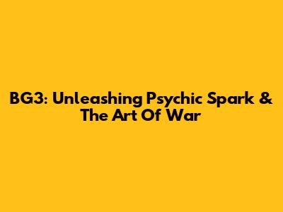 BG3: Unleashing Psychic Spark & The Art Of War
