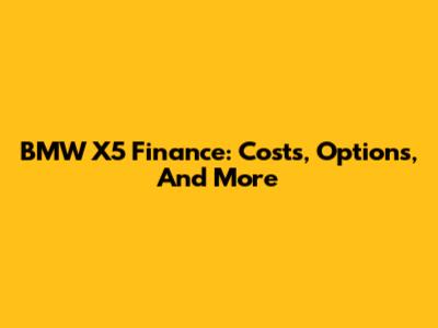 BMW X5 Finance: Costs, Options, And More