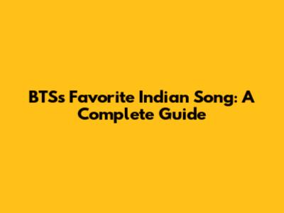 BTS's Favorite Indian Song: A Complete Guide