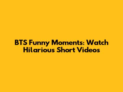 BTS Funny Moments: Watch Hilarious Short Videos