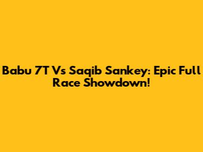 Babu 7T Vs Saqib Sankey: Epic Full Race Showdown!