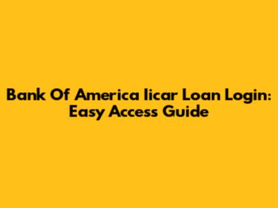 Bank Of America Iicar Loan Login: Easy Access Guide