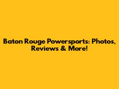 Baton Rouge Powersports: Photos, Reviews & More!