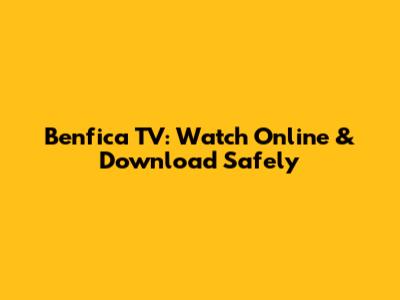 Benfica TV: Watch Online & Download Safely