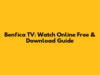 Benfica TV: Watch Online Free & Download Guide