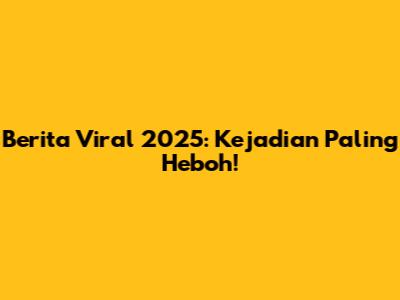 Berita Viral 2025: Kejadian Paling Heboh!