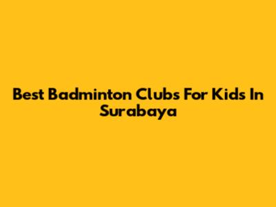 Best Badminton Clubs For Kids In Surabaya
