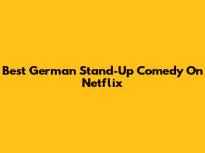 Best German Stand-Up Comedy On Netflix