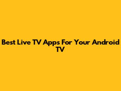Best Live TV Apps For Your Android TV