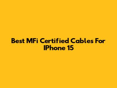 Best MFi Certified Cables For IPhone 15