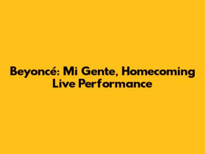 Beyoncé: Mi Gente, Homecoming Live Performance