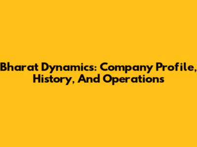 Bharat Dynamics: Company Profile, History, And Operations