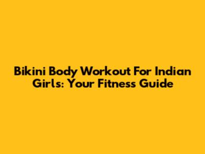 Bikini Body Workout For Indian Girls: Your Fitness Guide
